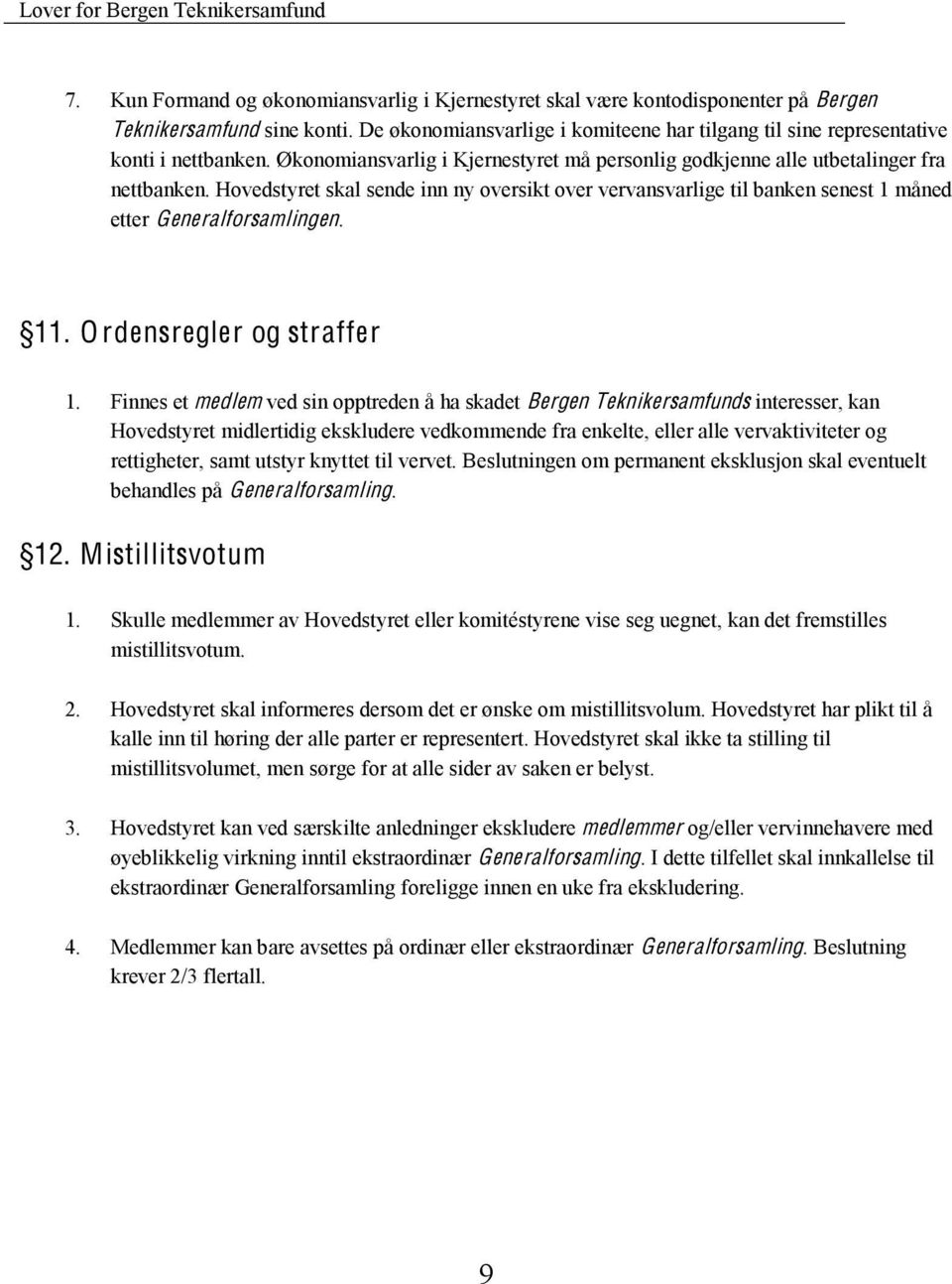 Hovedstyret skal sende inn ny oversikt over vervansvarlige til banken senest 1 måned etter Generalforsamlingen. 11. O rdensregler og straffer 1.