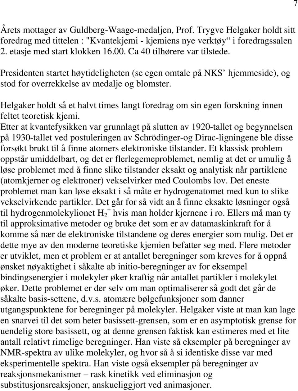 Helgaker holdt så et halvt times langt foredrag om sin egen forskning innen feltet teoretisk kjemi.