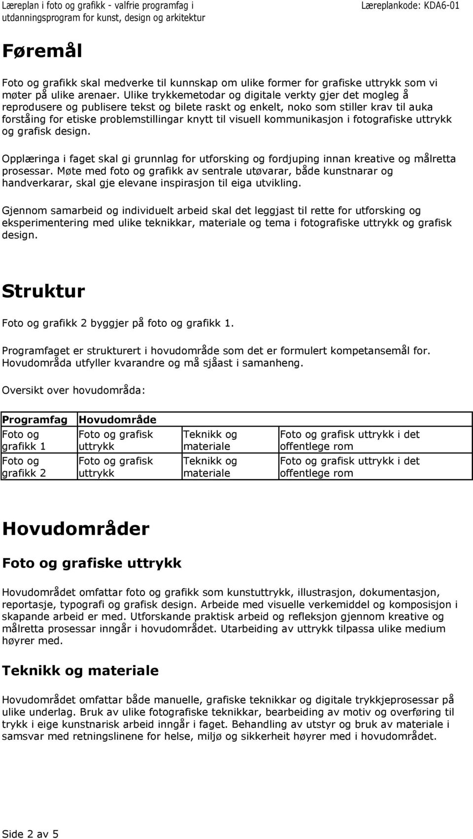 visuell kommunikasjon i fotografiske uttrykk og grafisk design. Opplæringa i faget skal gi grunnlag for utforsking og fordjuping innan kreative og målretta prosessar.