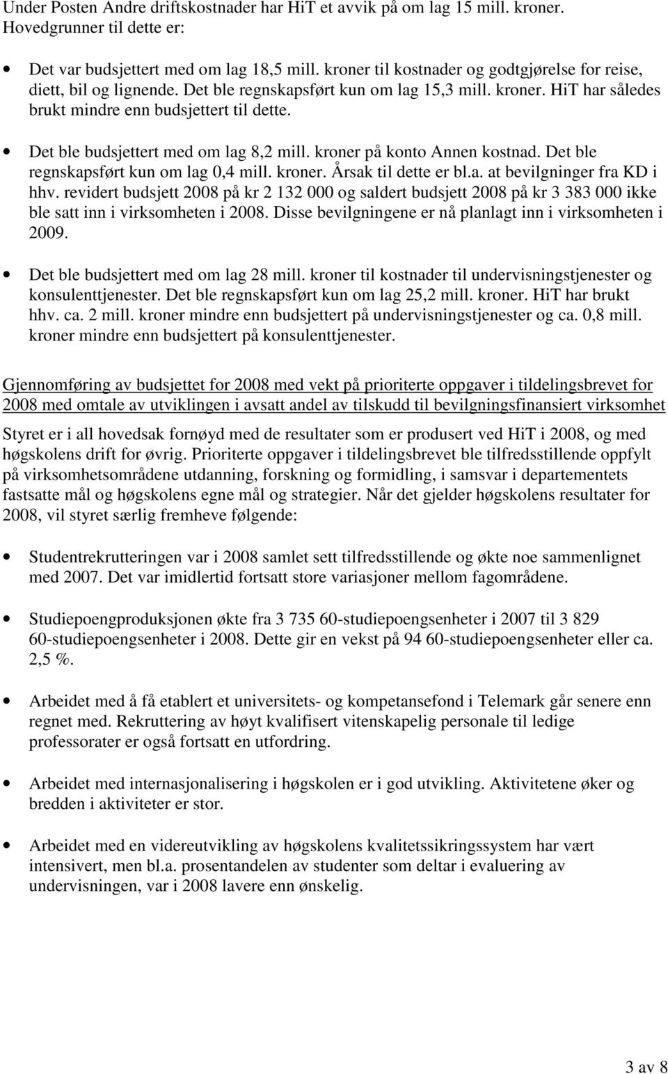 Det ble budsjettert med om lag 8,2 mill. kroner på konto Annen kostnad. Det ble regnskapsført kun om lag 0,4 mill. kroner. sak til dette er bl.a. at bevilgninger fra KD i hhv.