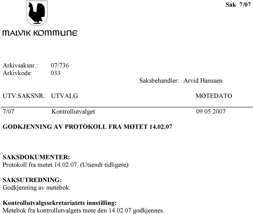 2007 GODKJENNING AV PROTOKOLL FRA MØTET 14.02.07 SAKSDOKUMENTER: Protokoll fra møtet 14.02.07. (Utsendt tidligere) SAKSUTREDNING: Godkjenning av møtebok.