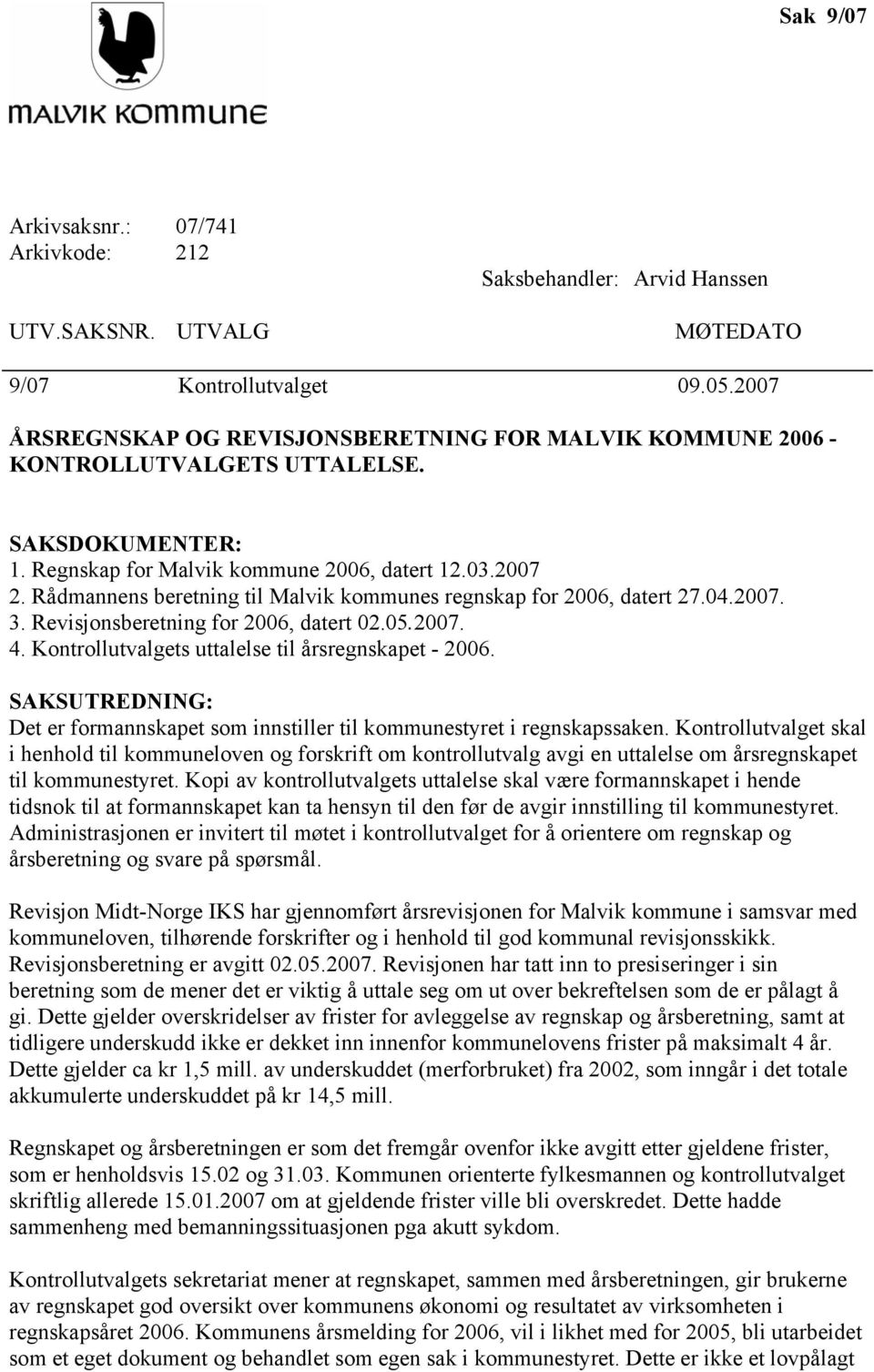 Rådmannens beretning til Malvik kommunes regnskap for 2006, datert 27.04.2007. 3. Revisjonsberetning for 2006, datert 02.05.2007. 4. Kontrollutvalgets uttalelse til årsregnskapet - 2006.