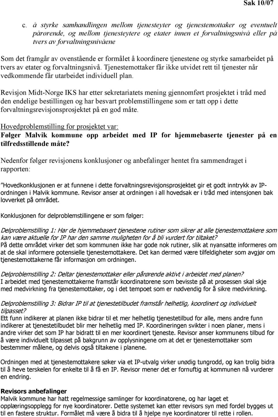 framgår av ovenstående er formålet å koordinere tjenestene og styrke samarbeidet på tvers av etater og forvaltningsnivå.