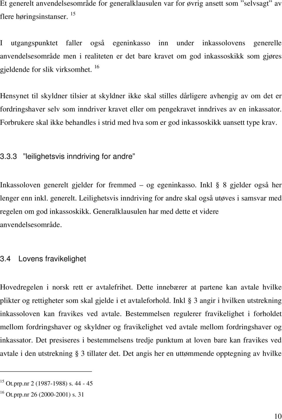 16 Hensynet til skyldner tilsier at skyldner ikke skal stilles dårligere avhengig av om det er fordringshaver selv som inndriver kravet eller om pengekravet inndrives av en inkassator.