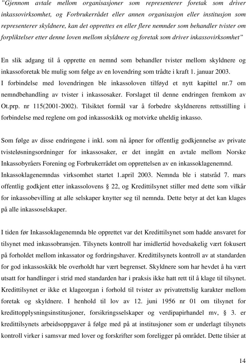 tvister mellom skyldnere og inkassoforetak ble mulig som følge av en lovendring som trådte i kraft 1. januar 2003. I forbindelse med lovendringen ble inkassoloven tilføyd et nytt kapittel nr.