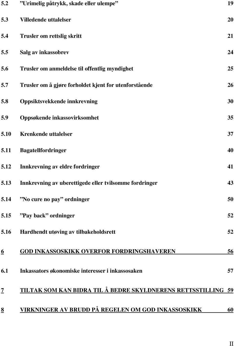 12 Innkrevning av eldre fordringer 41 5.13 Innkrevning av uberettigede eller tvilsomme fordringer 43 5.14 No cure no pay ordninger 50 5.15 Pay back ordninger 52 5.