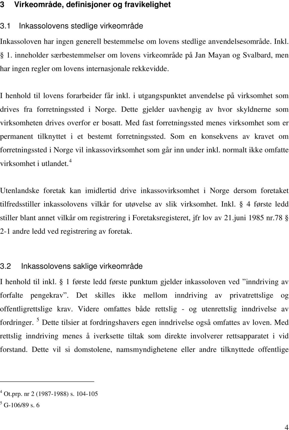 i utgangspunktet anvendelse på virksomhet som drives fra forretningssted i Norge. Dette gjelder uavhengig av hvor skyldnerne som virksomheten drives overfor er bosatt.