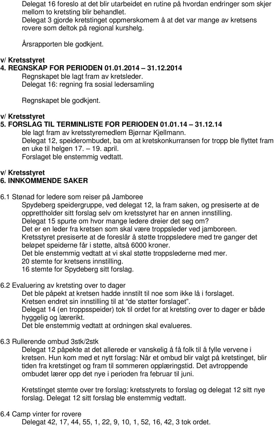 2014 Regnskapet ble lagt fram av kretsleder. Delegat 16: regning fra sosial ledersamling Regnskapet ble godkjent. v/ Kretsstyret 5. FORSLAG TIL TERMINLISTE FOR PERIODEN 01.01.14 31.12.