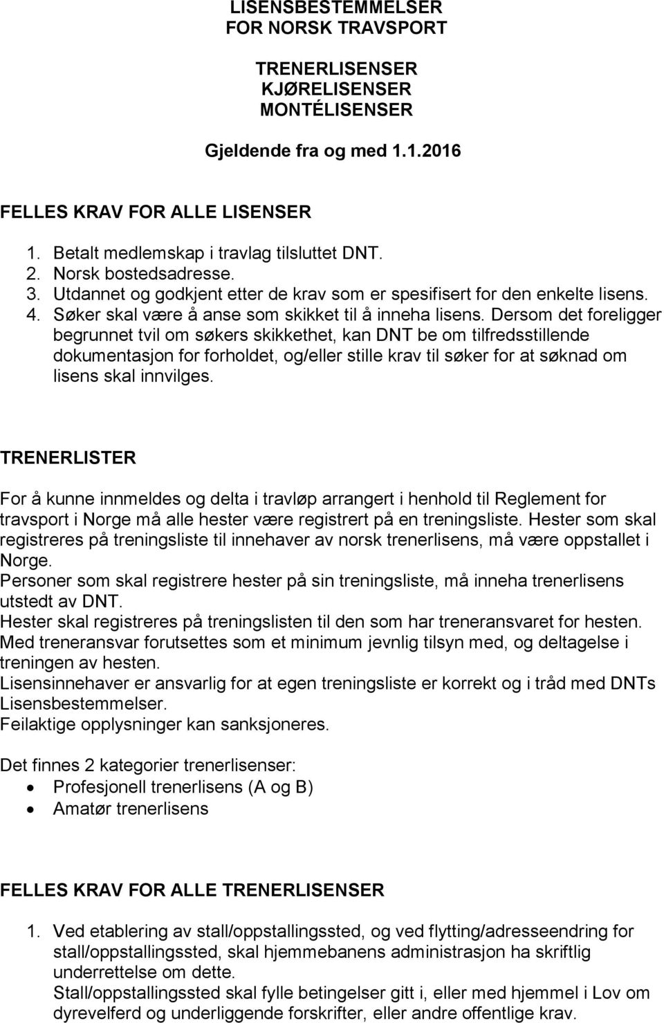 Dersom det foreligger begrunnet tvil om søkers skikkethet, kan DNT be om tilfredsstillende dokumentasjon for forholdet, og/eller stille krav til søker for at søknad om lisens skal innvilges.