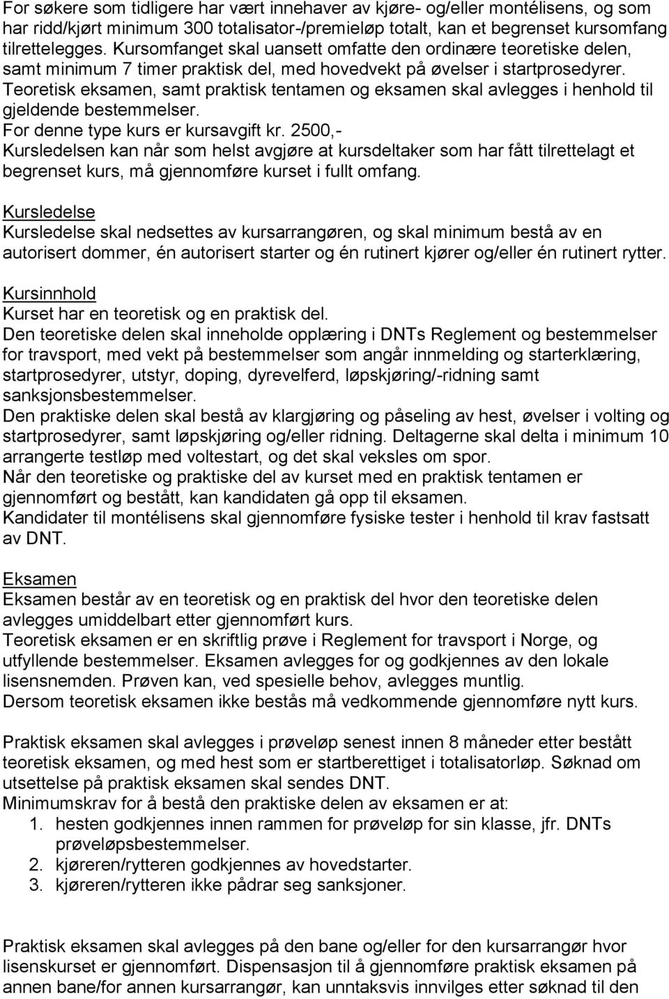 Teoretisk eksamen, samt praktisk tentamen og eksamen skal avlegges i henhold til gjeldende bestemmelser. For denne type kurs er kursavgift kr.