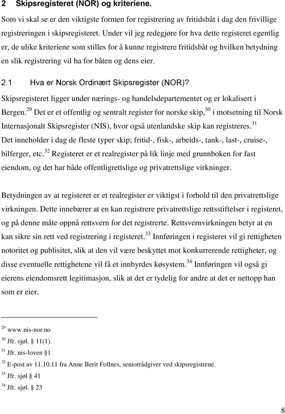 2.1 Hva er Norsk Ordinært Skipsregister (NOR)? Skipsregisteret ligger under nærings- og handelsdepartementet og er lokalisert i Bergen.