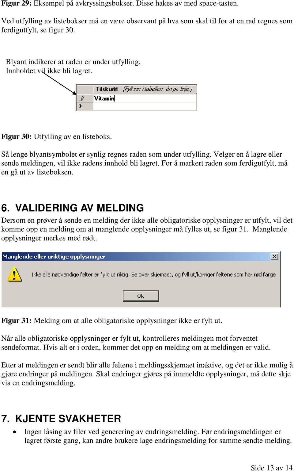 Velger en å lagre eller sende meldingen, vil ikke radens innhold bli lagret. For å markert raden som ferdigutfylt, må en gå ut av listeboksen. 6.