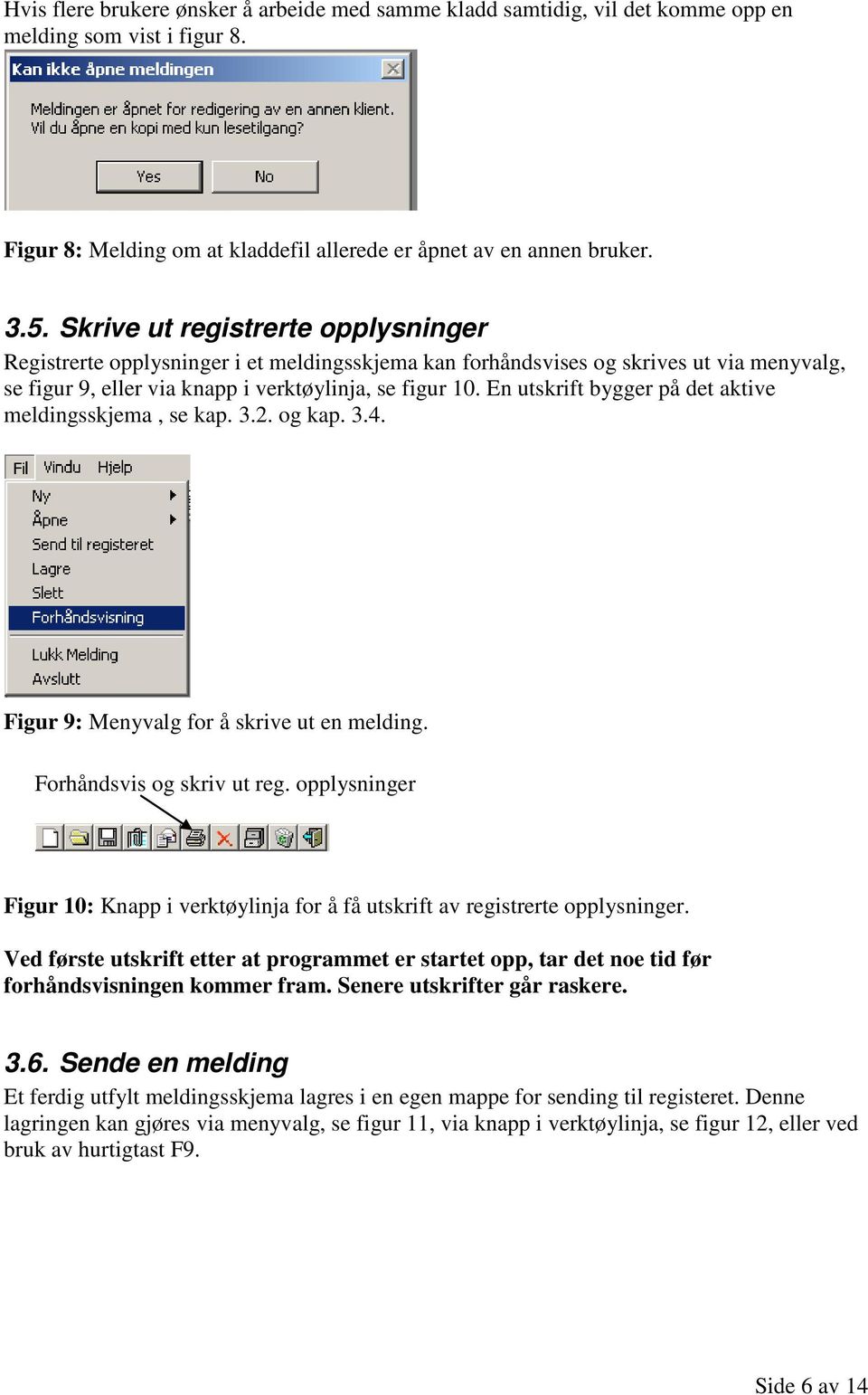 En utskrift bygger på det aktive meldingsskjema, se kap. 3.2. og kap. 3.4. Figur 9: Menyvalg for å skrive ut en melding. Forhåndsvis og skriv ut reg.