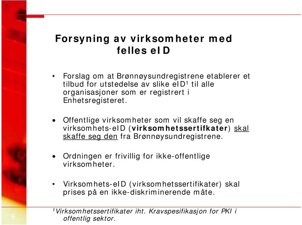 Offentlige virksomheter som vil skaffe seg en virksomhets-eid (virksomhetssertifkater) skal skaffe seg den fra Brønnøysundregistrene.