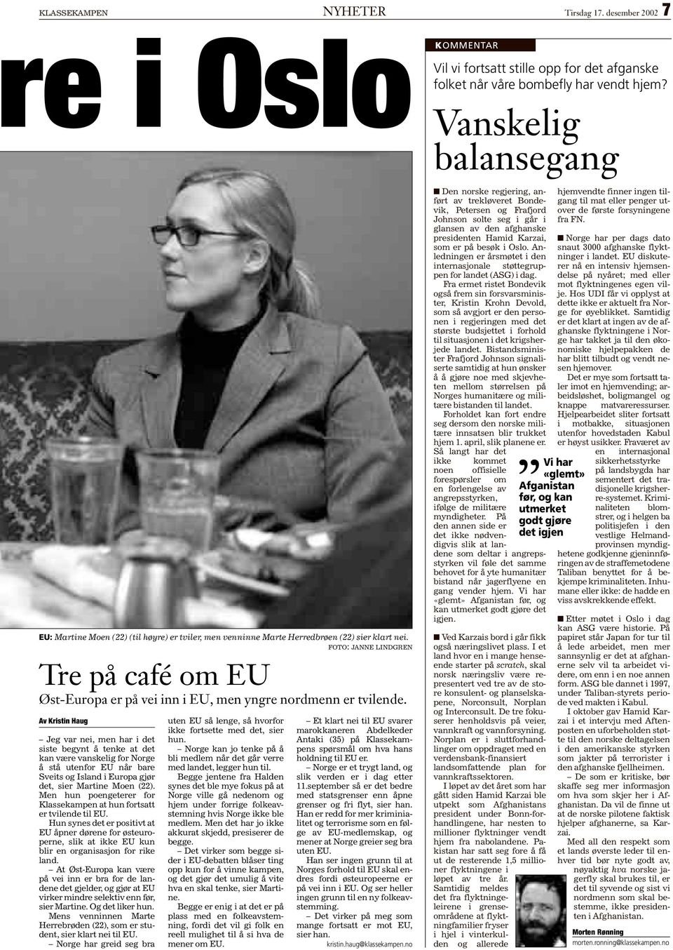 Av Kristin Haug Jeg var nei, men har i det siste begynt å tenke at det kan være vanskelig for Norge å stå utenfor EU når bare Sveits og Island i Europa gjør det, sier Martine Moen (22).