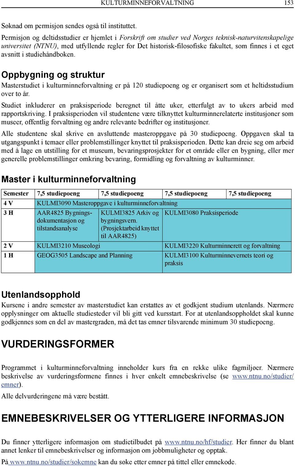 eget avsnitt i studiehåndboken. Oppbygning og struktur Masterstudiet i kulturminneforvaltning er på 120 studiepoeng og er organisert som et heltidsstudium over to år.