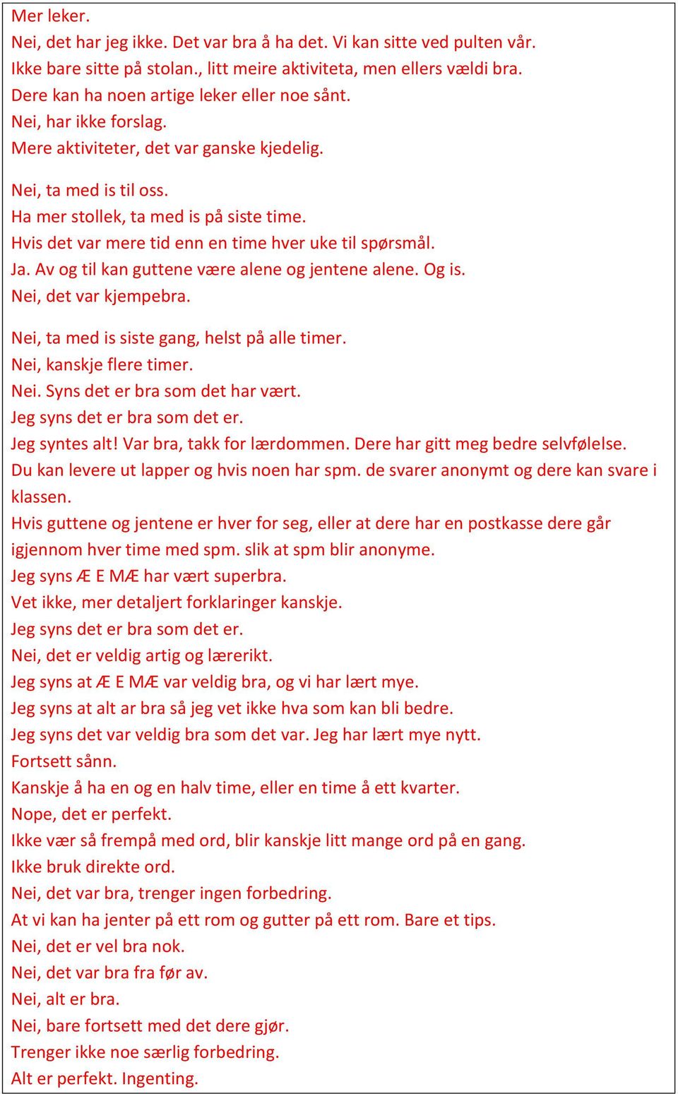 Hvis det var mere tid enn en time hver uke til spørsmål. Ja. Av og til kan guttene være alene og jentene alene. Og is. Nei, det var kjempebra. Nei, ta med is siste gang, helst på alle timer.