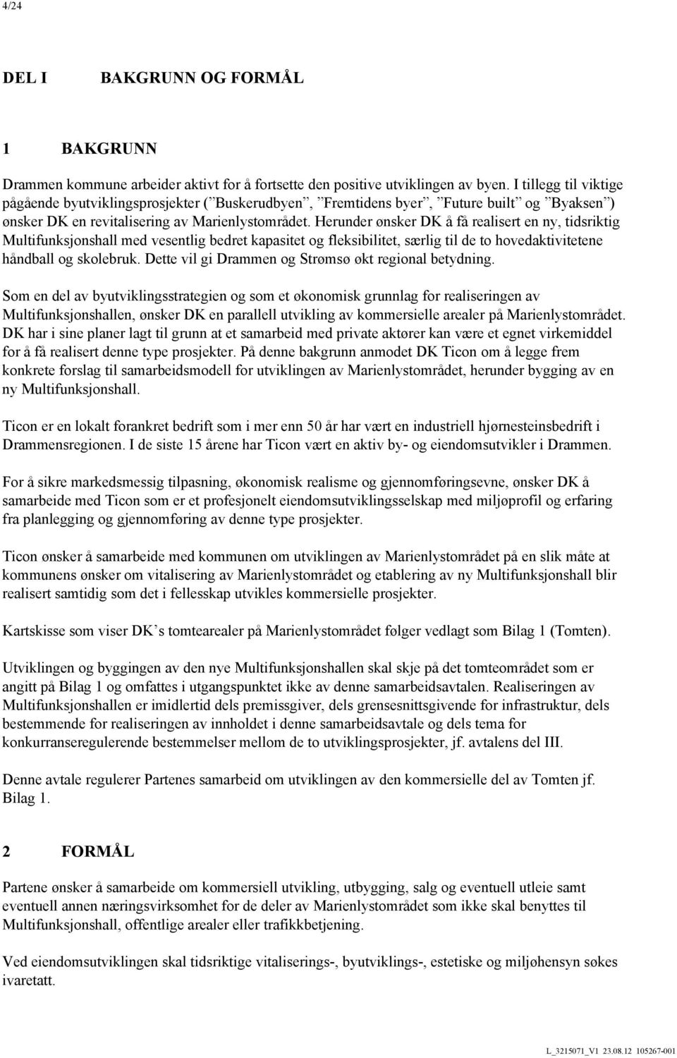 Herunder ønsker DK å få realisert en ny, tidsriktig Multifunksjonshall med vesentlig bedret kapasitet og fleksibilitet, særlig til de to hovedaktivitetene håndball og skolebruk.