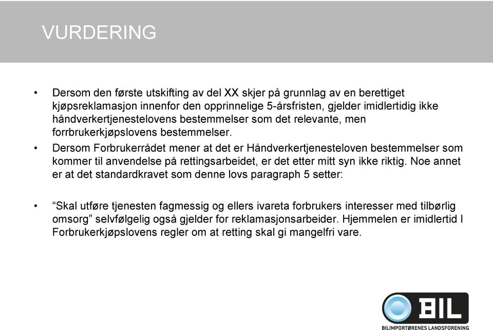 Dersom Forbrukerrådet mener at det er Håndverkertjenesteloven bestemmelser som kommer til anvendelse på rettingsarbeidet, er det etter mitt syn ikke riktig.