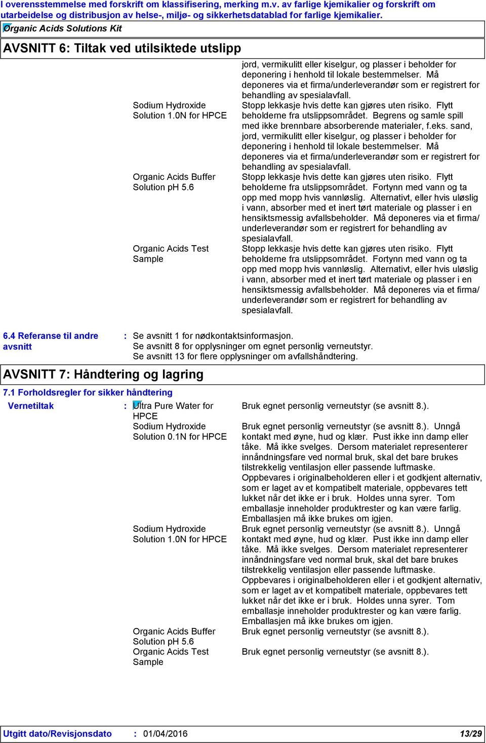 Må deponeres via et firma/underleverandør som er registrert for behandling av spesialavfall. Stopp lekkasje hvis dette kan gjøres uten risiko. Flytt beholderne fra utslippsområdet.