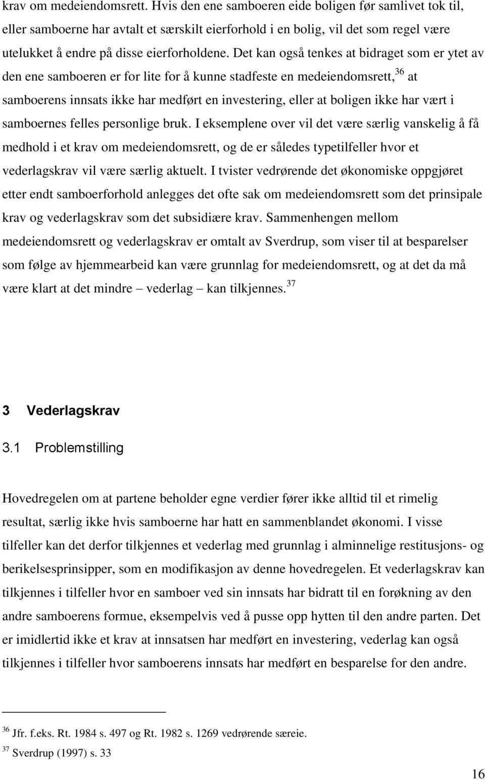 Det kan også tenkes at bidraget som er ytet av den ene samboeren er for lite for å kunne stadfeste en medeiendomsrett, 36 at samboerens innsats ikke har medført en investering, eller at boligen ikke