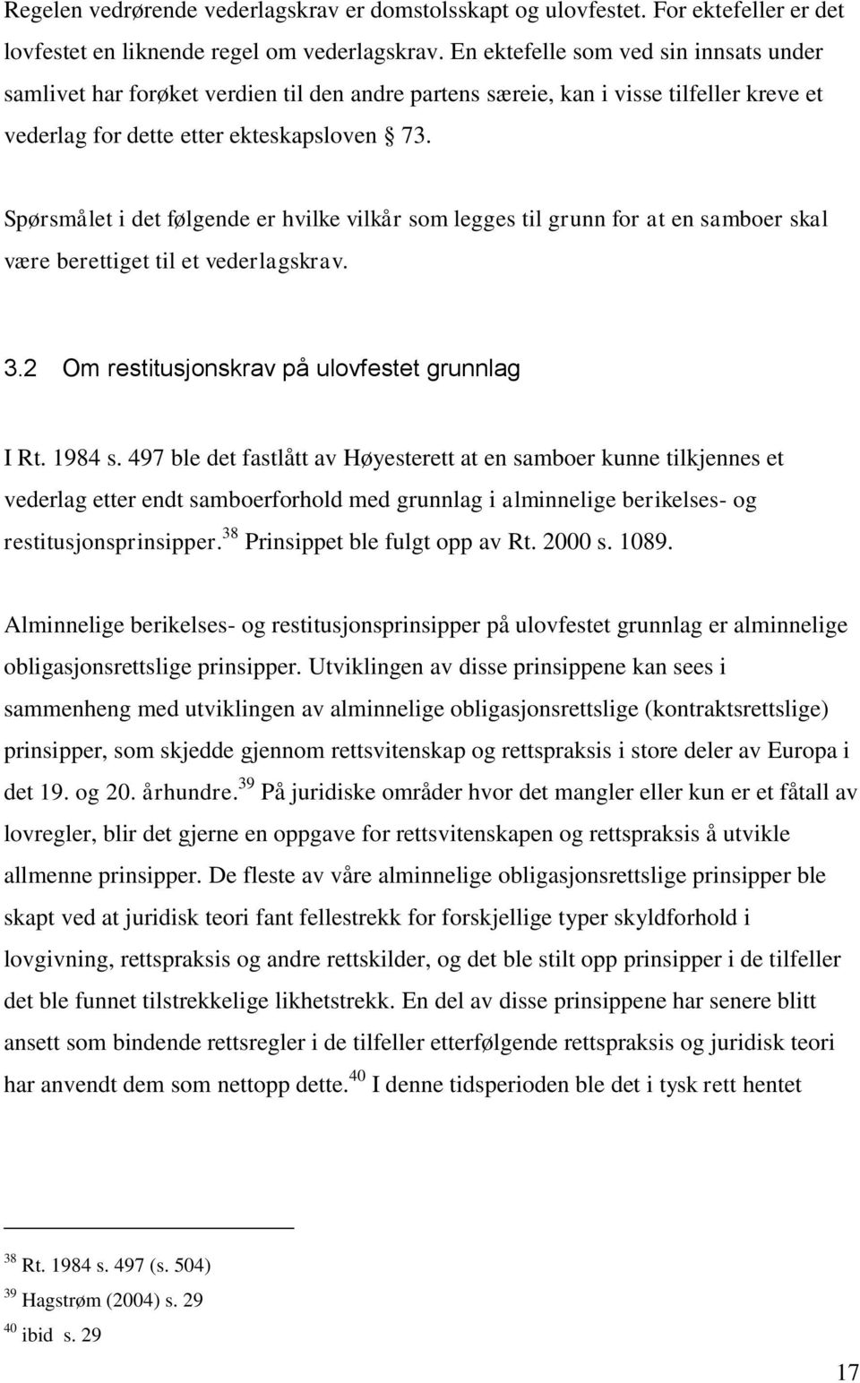 Spørsmålet i det følgende er hvilke vilkår som legges til grunn for at en samboer skal være berettiget til et vederlagskrav. 3.2 Om restitusjonskrav på ulovfestet grunnlag I Rt. 1984 s.