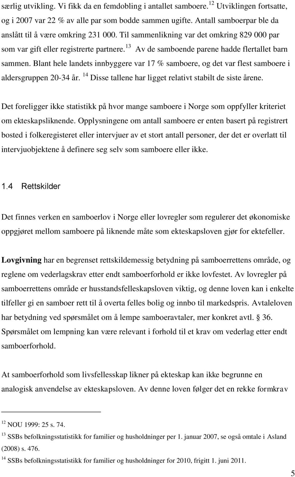 13 Av de samboende parene hadde flertallet barn sammen. Blant hele landets innbyggere var 17 % samboere, og det var flest samboere i aldersgruppen 20-34 år.