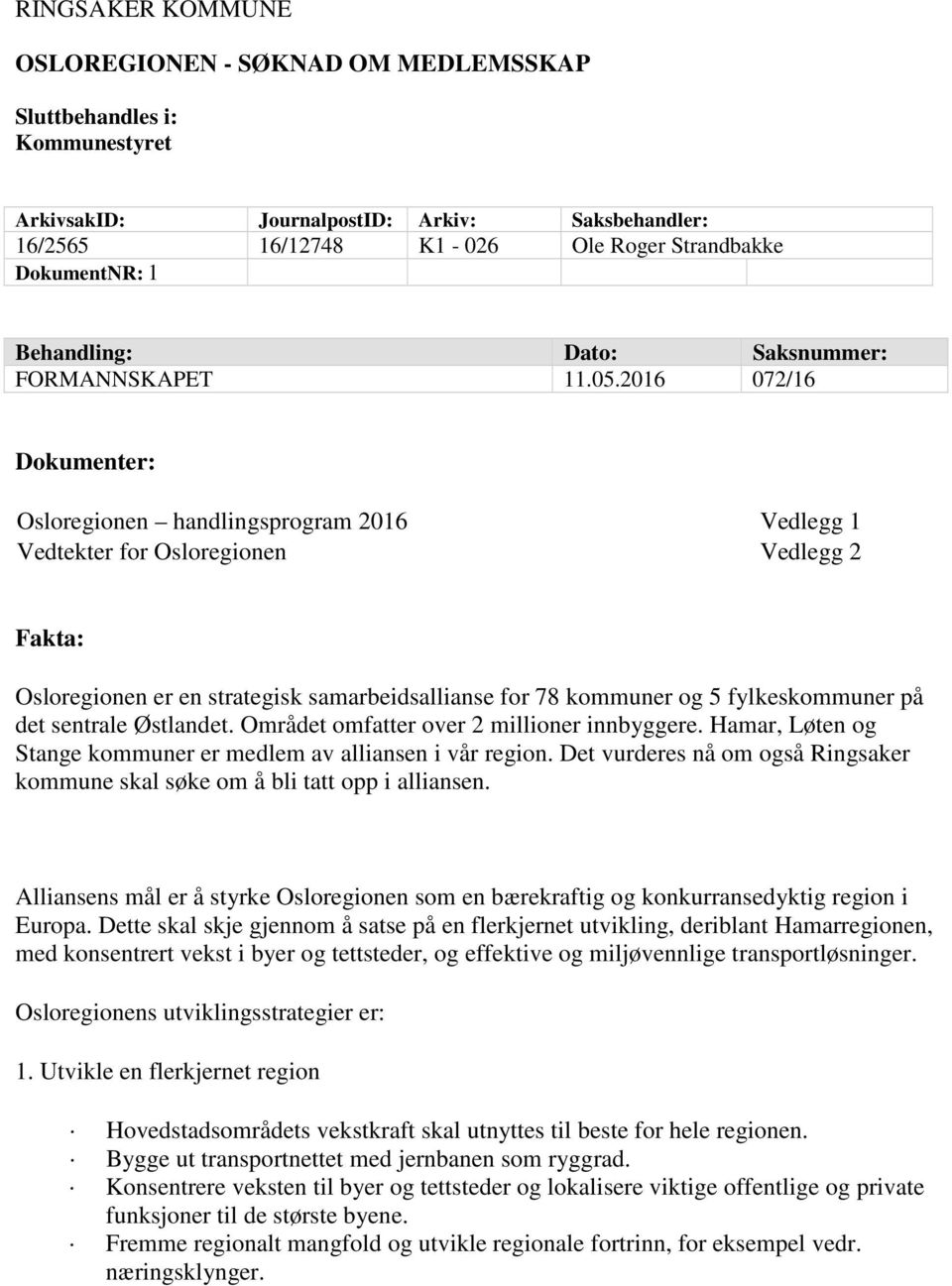 2016 072/16 Dokumenter: Osloregionen handlingsprogram 2016 Vedlegg 1 Vedtekter for Osloregionen Vedlegg 2 Fakta: Osloregionen er en strategisk samarbeidsallianse for 78 kommuner og 5 fylkeskommuner