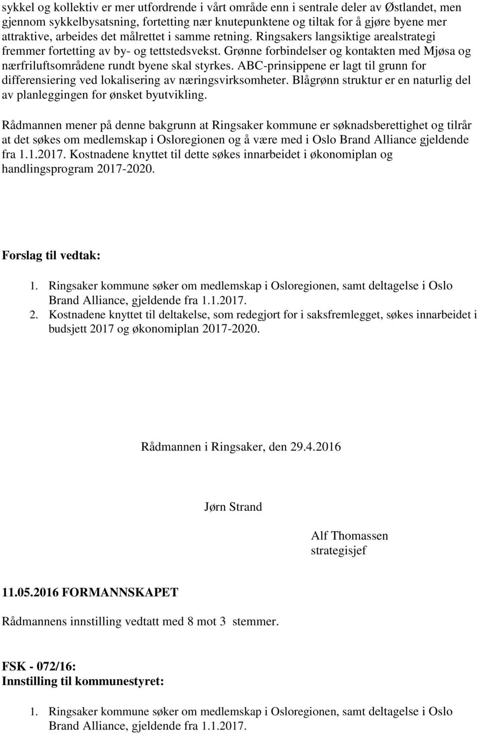 Grønne forbindelser og kontakten med Mjøsa og nærfriluftsområdene rundt byene skal styrkes. ABC-prinsippene er lagt til grunn for differensiering ved lokalisering av næringsvirksomheter.