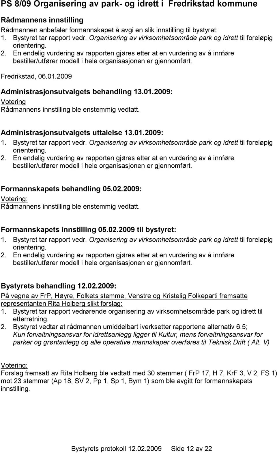 En endelig vurdering av rapporten gjøres etter at en vurdering av å innføre bestiller/utfører modell i hele organisasjonen er gjennomført. Fredrikstad, 06.01.