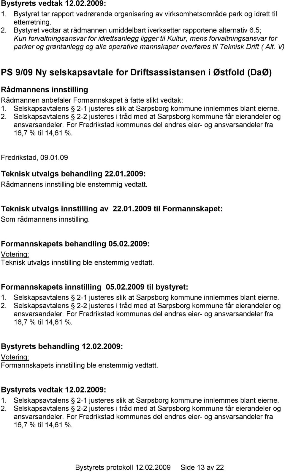 V) PS 9/09 Ny selskapsavtale for Driftsassistansen i Østfold (DaØ) Rådmannen anbefaler Formannskapet å fatte slikt vedtak: 1.