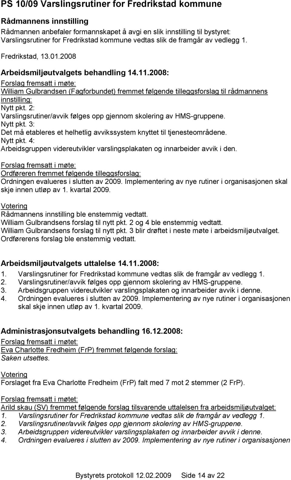 2008: Forslag fremsatt i møte: William Gulbrandsen (Fagforbundet) fremmet følgende tilleggsforslag til rådmannens innstilling: Nytt pkt.