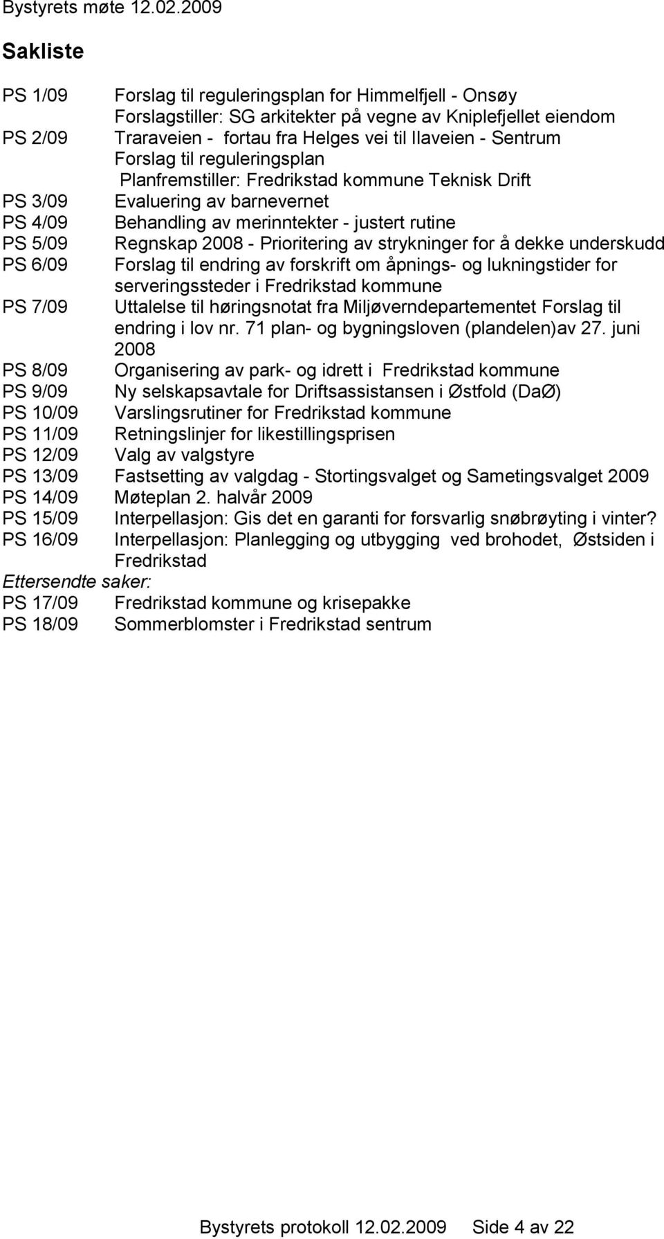 Sentrum Forslag til reguleringsplan Planfremstiller: Fredrikstad kommune Teknisk Drift PS 3/09 Evaluering av barnevernet PS 4/09 Behandling av merinntekter - justert rutine PS 5/09 Regnskap 2008 -