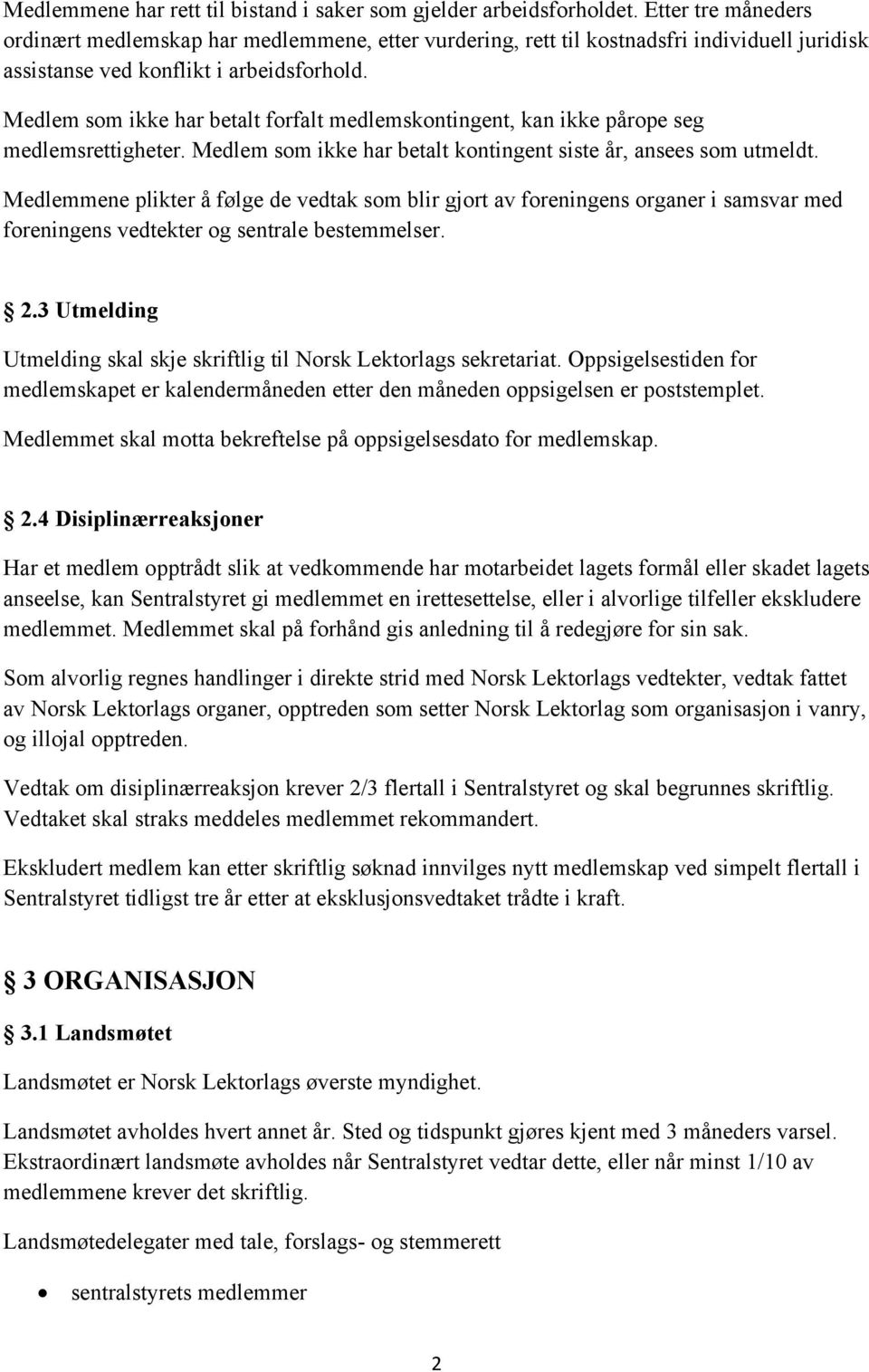 Medlem som ikke har betalt forfalt medlemskontingent, kan ikke pårope seg medlemsrettigheter. Medlem som ikke har betalt kontingent siste år, ansees som utmeldt.