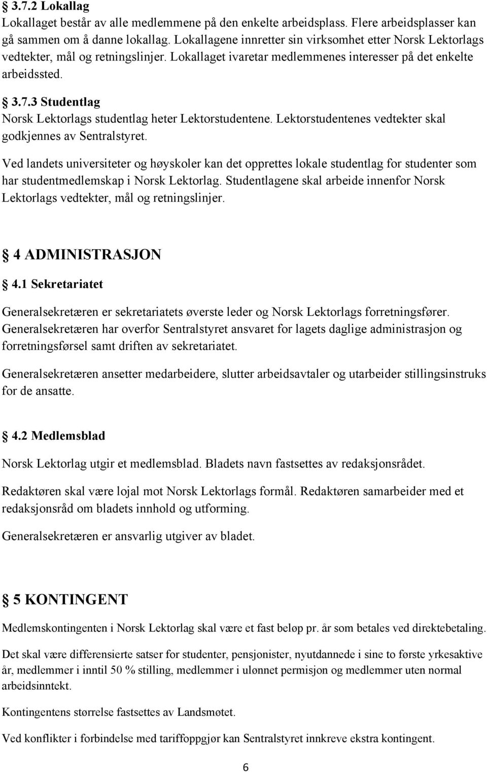 3 Studentlag Norsk Lektorlags studentlag heter Lektorstudentene. Lektorstudentenes vedtekter skal godkjennes av Sentralstyret.