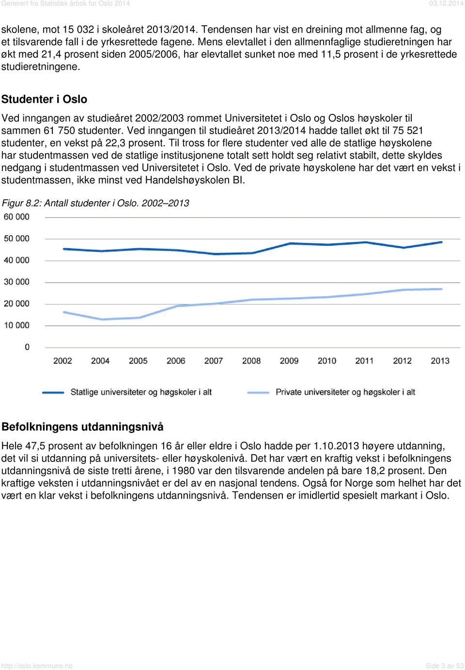 Studenter i Oslo Ved inngangen av studieåret 2002/2003 rommet Universitetet i Oslo og Oslos høyskoler til sammen 61 750 studenter.