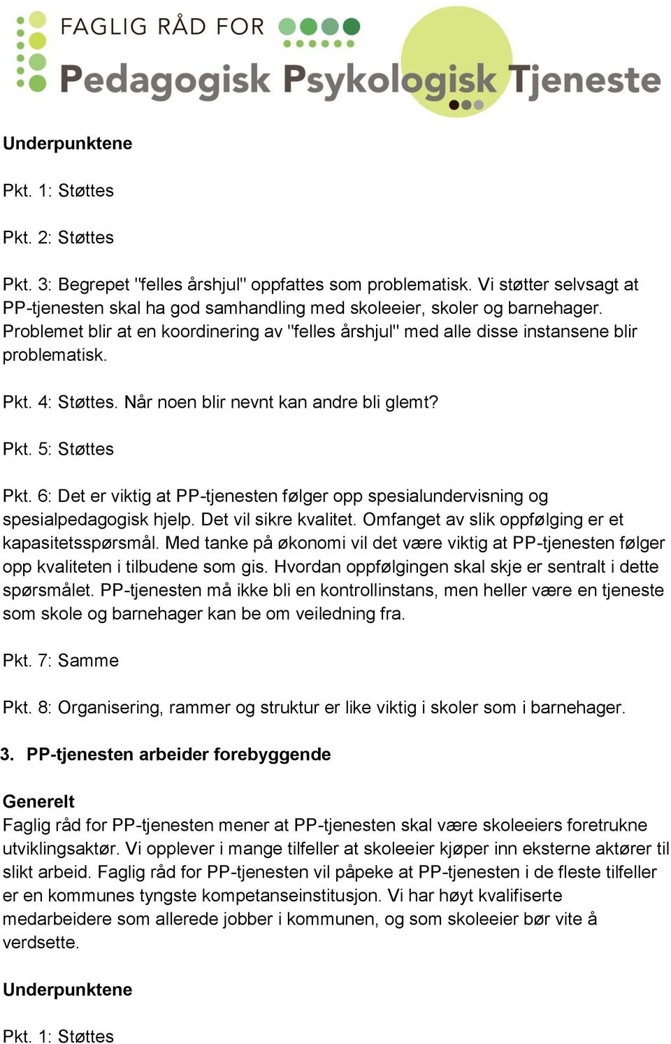 4: Støttes. Når noen blir nevnt kan andre bli glemt? Pkt. 5: Støttes Pkt. 6: Det er viktig at PP-tjenesten følger opp spesialundervisning og spesialpedagogisk hjelp. Det vil sikre kvalitet.