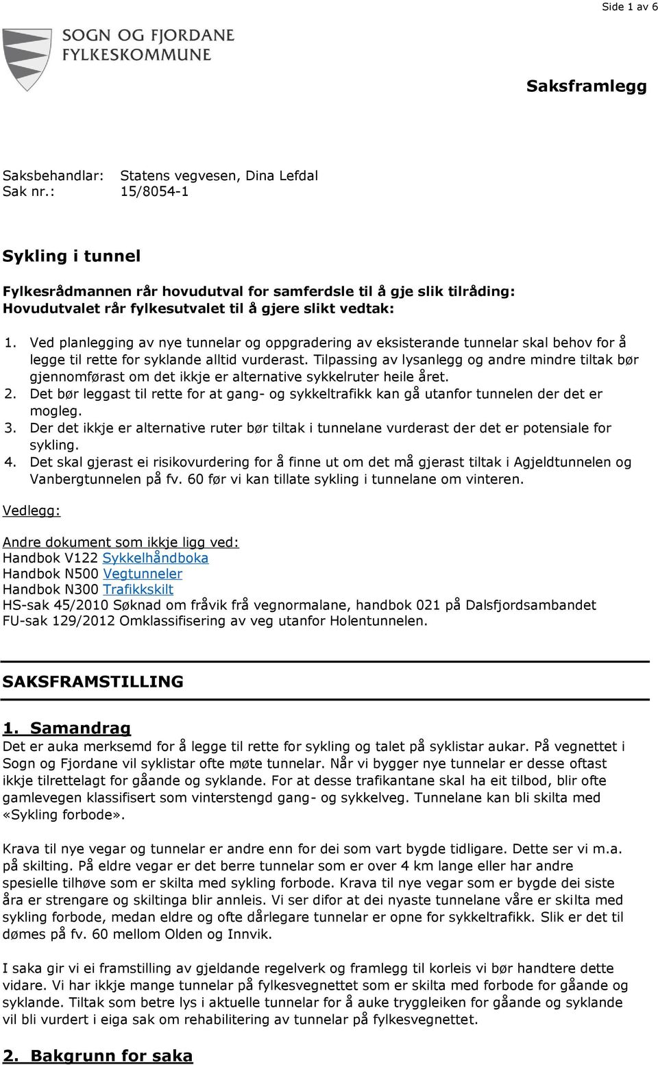 Ved planlegging av nye tunnelar og oppgradering av eksisterande tunnelar skal behov for å legge til rette for syklande alltid vurderast.