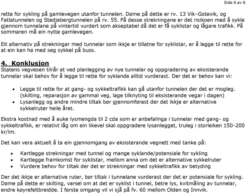 Eit alternativ på strekningar med tunnelar som ikkje er tillatne for syklistar, er å legge til rette for at ein kan ha med seg sykkel på buss. 4.