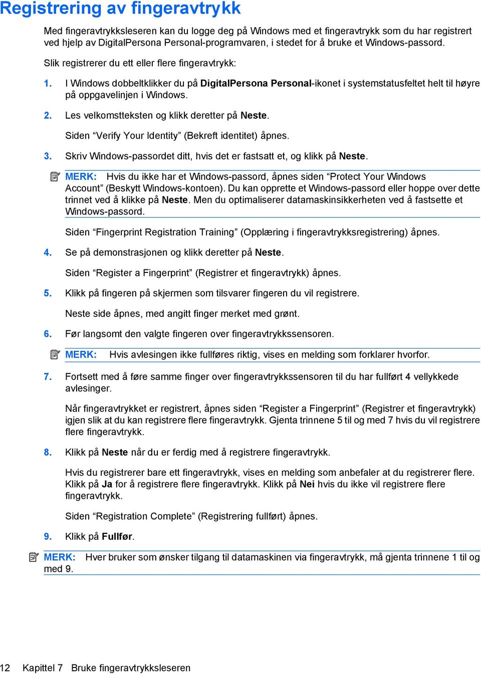 2. Les velkomstteksten og klikk deretter på Neste. Siden Verify Your Identity (Bekreft identitet) åpnes. 3. Skriv Windows-passordet ditt, hvis det er fastsatt et, og klikk på Neste.