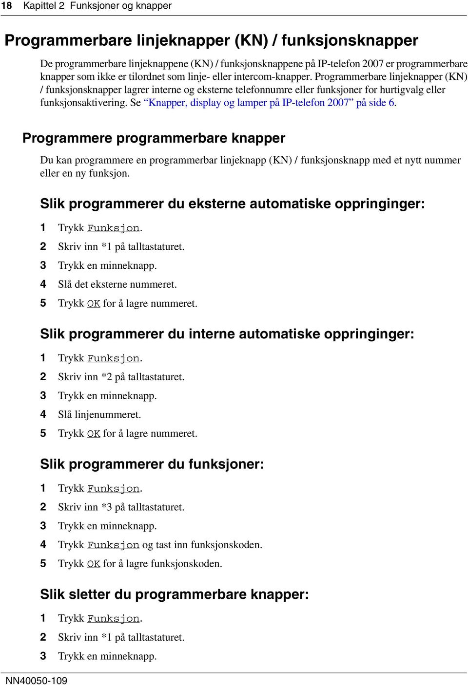 Programmerbare linjeknapper (KN) / funksjonsknapper lagrer interne og eksterne telefonnumre eller funksjoner for hurtigvalg eller funksjonsaktivering.