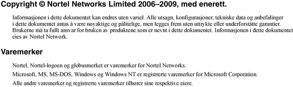 garantier. Brukerne må ta fullt ansvar for bruken av produktene som er nevnt i dette dokumentet. Informasjonen i dette dokumentet eies av Nortel Network.