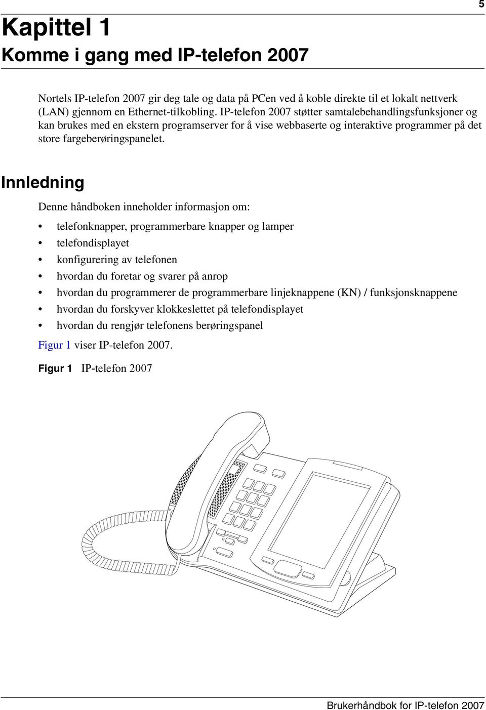 Innledning Denne håndboken inneholder informasjon om: telefonknapper, programmerbare knapper og lamper telefondisplayet konfigurering av telefonen hvordan du foretar og svarer på anrop hvordan du