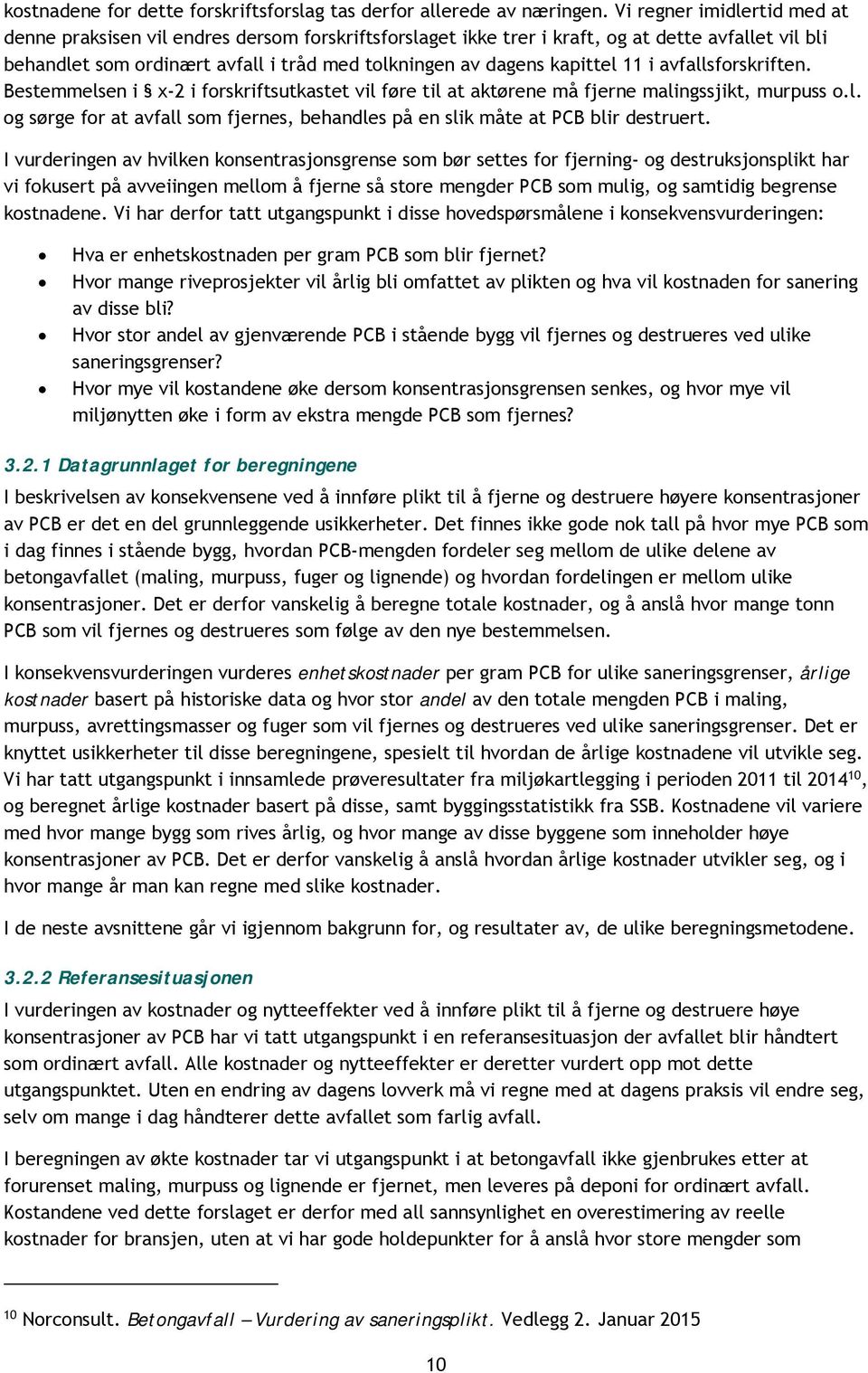 kapittel 11 i avfallsforskriften. Bestemmelsen i x-2 i forskriftsutkastet vil føre til at aktørene må fjerne malingssjikt, murpuss o.l. og sørge for at avfall som fjernes, behandles på en slik måte at PCB blir destruert.