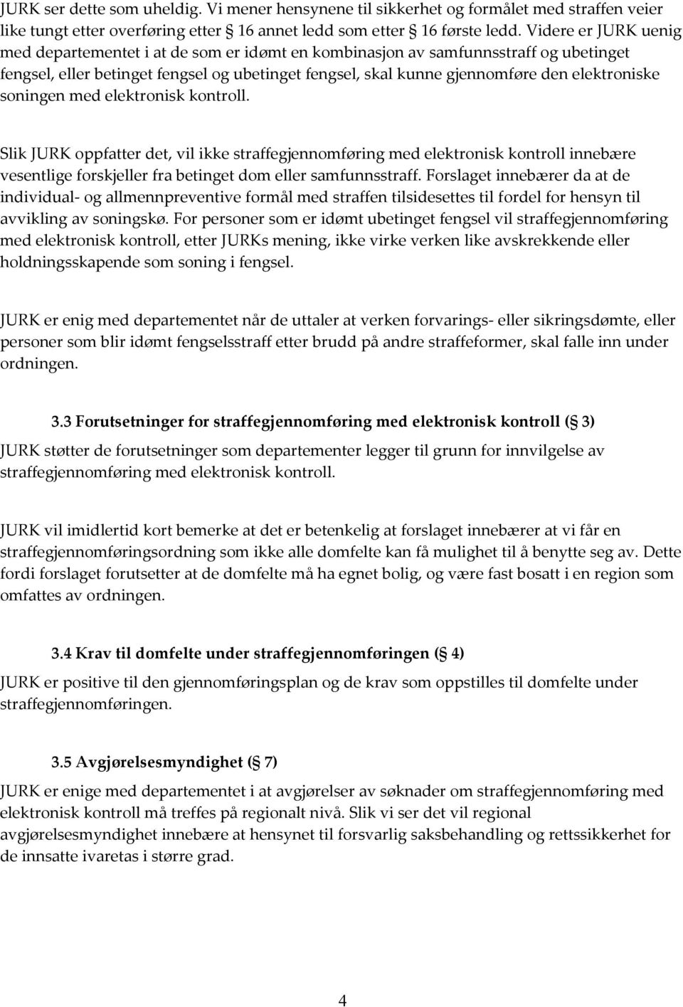 soningen med elektronisk kontroll. Slik JURK oppfatter det, vil ikke straffegjennomføring med elektronisk kontroll innebære vesentlige forskjeller fra betinget dom eller samfunnsstraff.