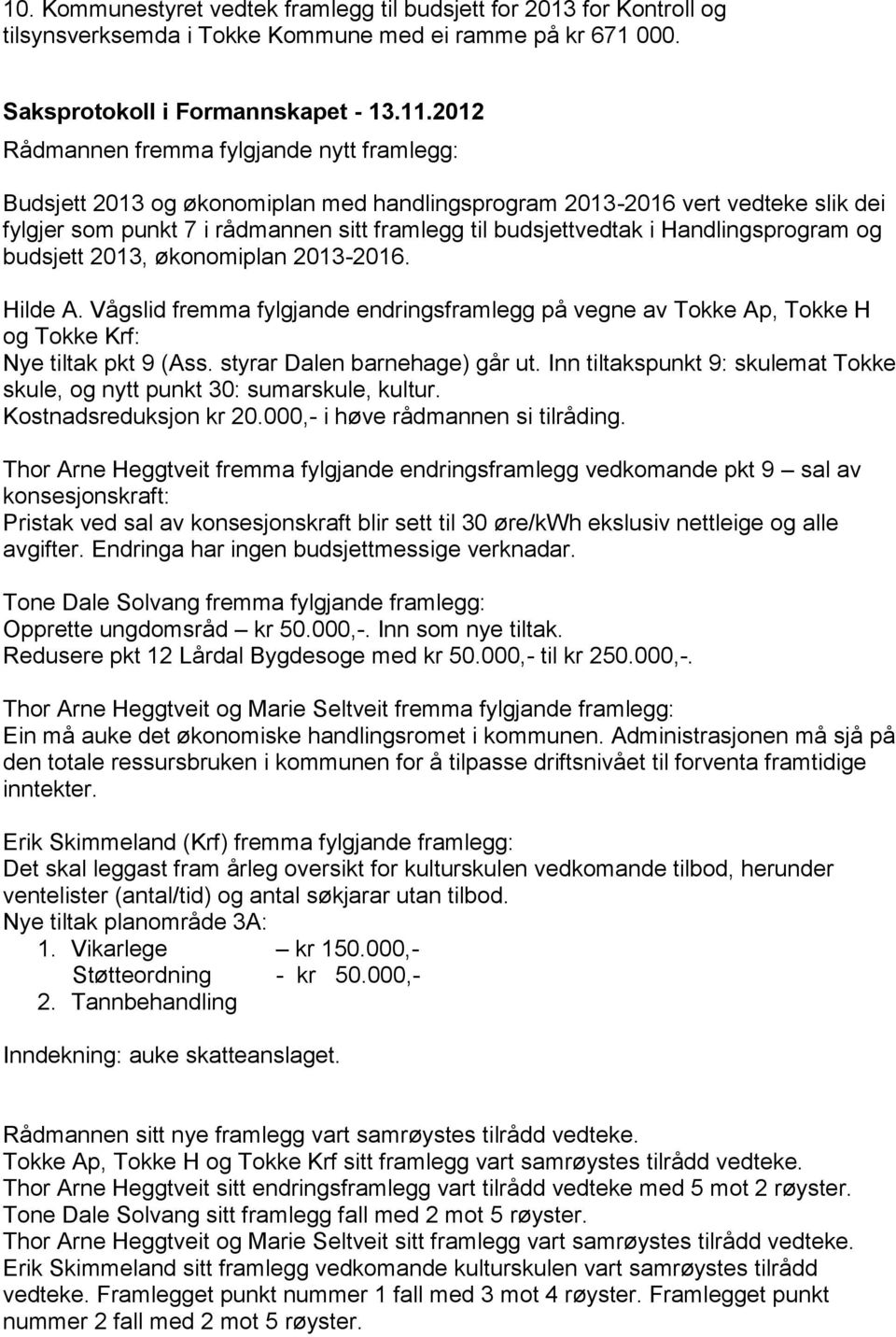 Handlingsprogram og budsjett 2013, økonomiplan 2013-2016. Hilde A. Vågslid fremma fylgjande endringsframlegg på vegne av Tokke Ap, Tokke H og Tokke Krf: Nye tiltak pkt 9 (Ass.