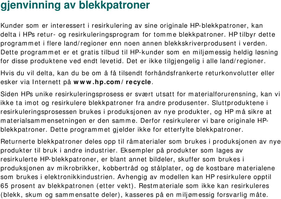 Dette programmet er et gratis tilbud til HP-kunder som en miljømessig heldig løsning for disse produktene ved endt levetid. Det er ikke tilgjengelig i alle land/regioner.