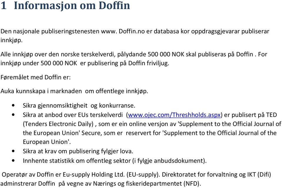 Føremålet med Doffin er: Auka kunnskapa i marknaden om offentlege innkjøp. Sikra gjennomsiktigheit og konkurranse. Sikra at anbod over EUs terskelverdi (www.ojec.com/threshholds.