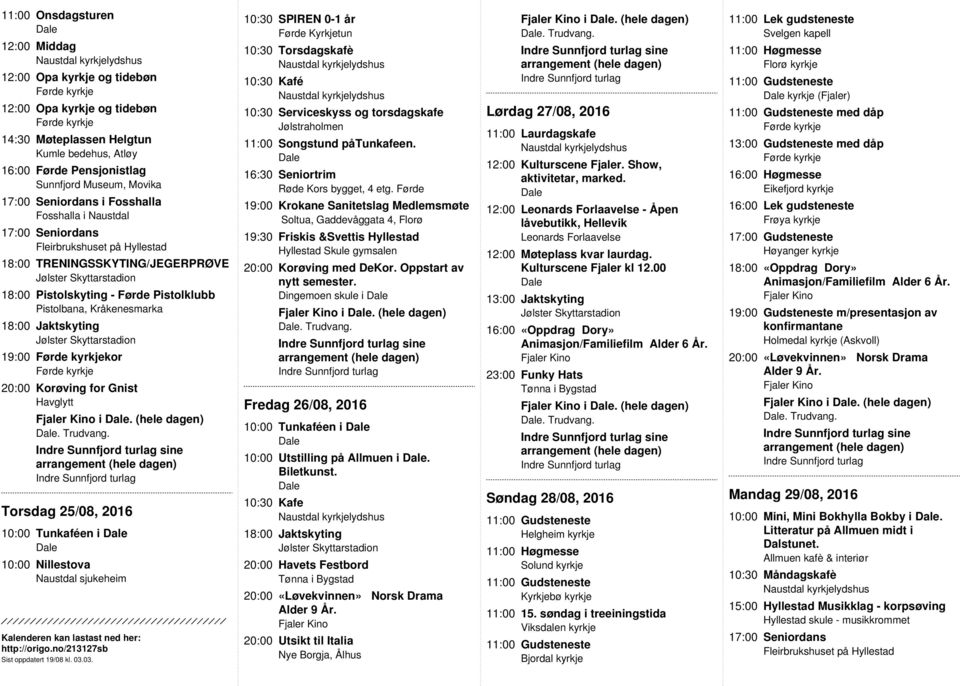 Førde 19:00 Krokane Sanitetslag Medlemsmøte Soltua, Gaddevåggata 4, Florø Dingemoen skule i Kino i. (hele dagen). Trudvang. Fredag 26/08, 2016 10:00 Tunkaféen i 10:00 Utstilling på Allmuen i.