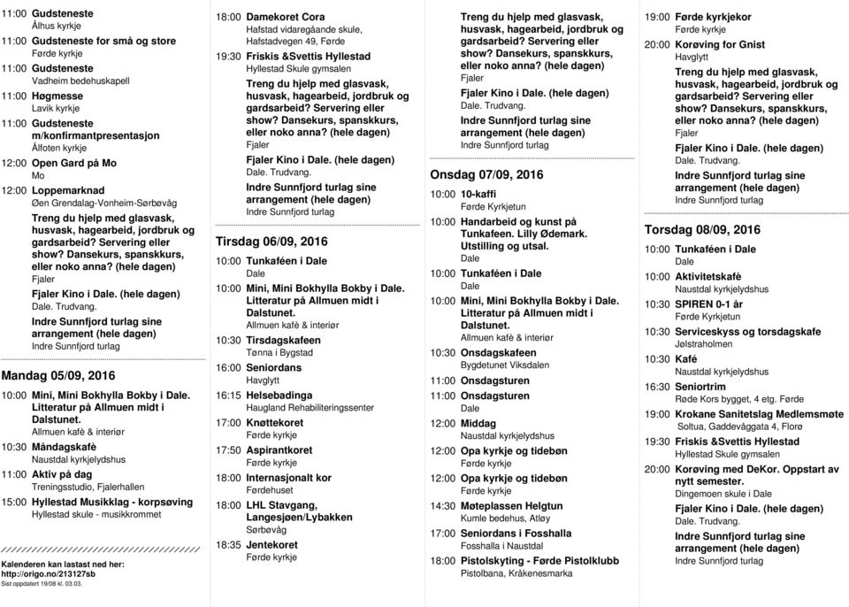 Tirsdag 06/09, 2016 10:00 Tunkaféen i 10:00 Mini, Mini Bokhylla Bokby i. 16:15 Helsebadinga Haugland Rehabiliteringssenter 18:00 LHL Stavgang, Langesjøen/Lybakken Sørbøvåg Kino i. (hele dagen).